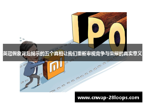英冠假象背后揭示的五个真相让我们重新审视竞争与荣耀的真实意义 英冠假象背后揭示的五个真相让我们重新审视竞争与荣耀的真实意义