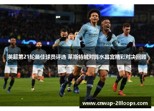 英超第21轮最佳球员评选 莱斯特城对阵水晶宫精彩对决回顾