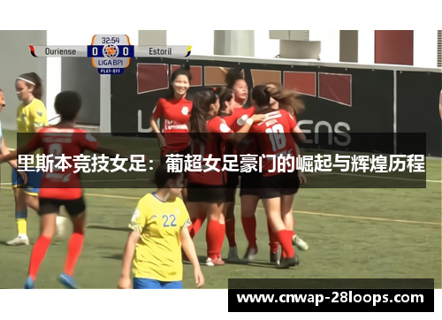 里斯本竞技女足：葡超女足豪门的崛起与辉煌历程