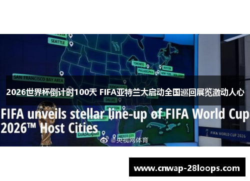 2026世界杯倒计时100天 FIFA亚特兰大启动全国巡回展览激动人心 2026世界杯倒计时100天 FIFA亚特兰大启动全国巡回展览激动人心